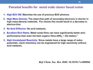 49
Potential benefits for metal oxide cluster based resists
Ref: Chem. Soc. Rev. DOI: 10.1039/c7cs00080d
 