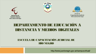 Escuela de 
Capacitación Judicial 
Poder Judicial Río Negro 
DEPARTAMENTO DE EDUCACIÓN A 
DISTANCIA Y MEDIOS DIGITALES 
ES...