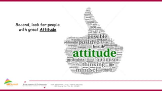 Second, look for people
with great Attitude
 