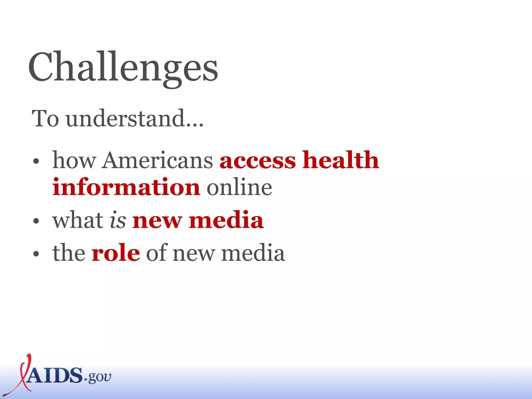 Challenges To understand… how Americans  access health information  online what  is   new media   the  role  of new media  