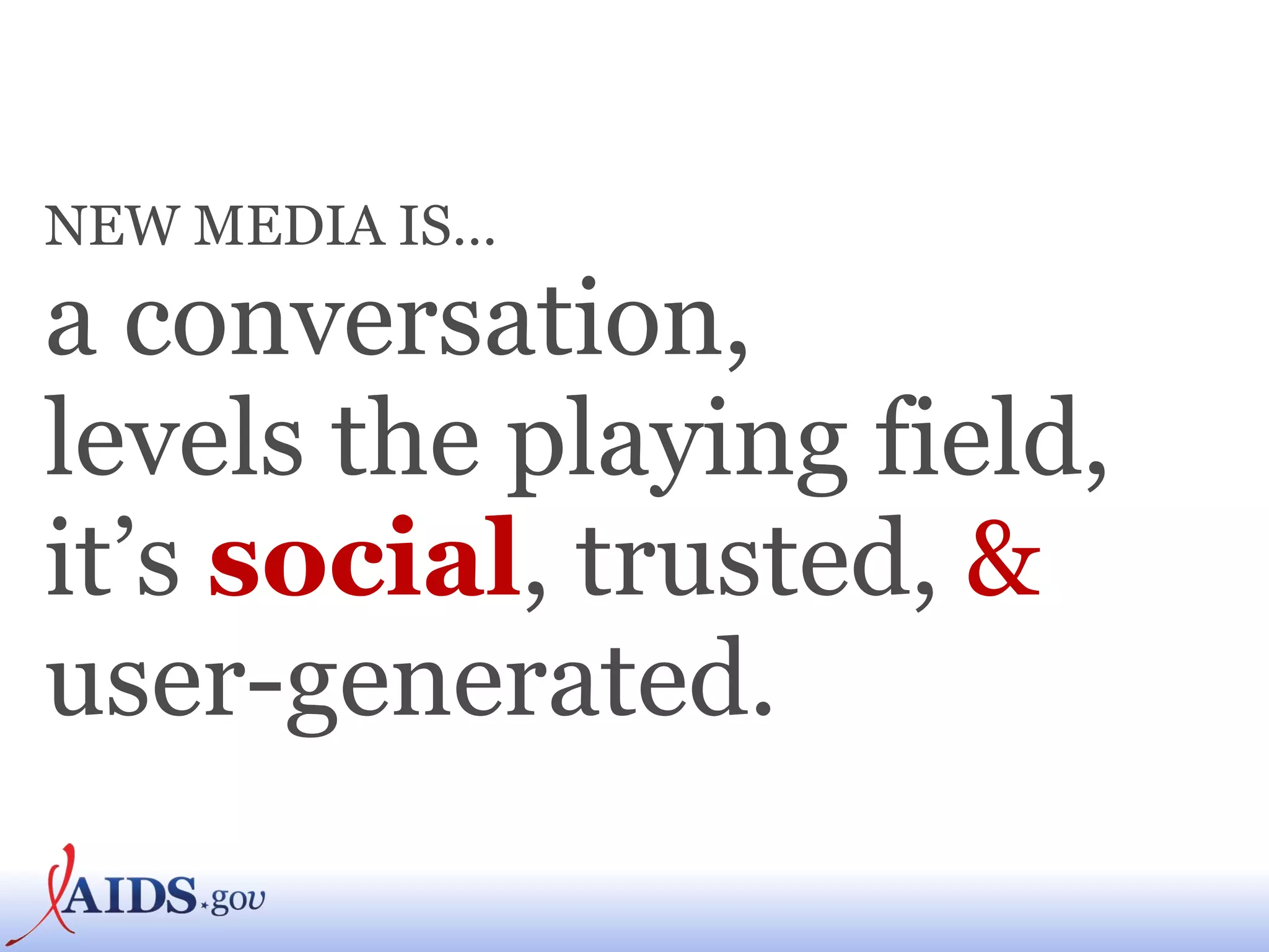 NEW MEDIA IS… a conversation, levels the playing field,  it’s  social , trusted,  & user-generated. 