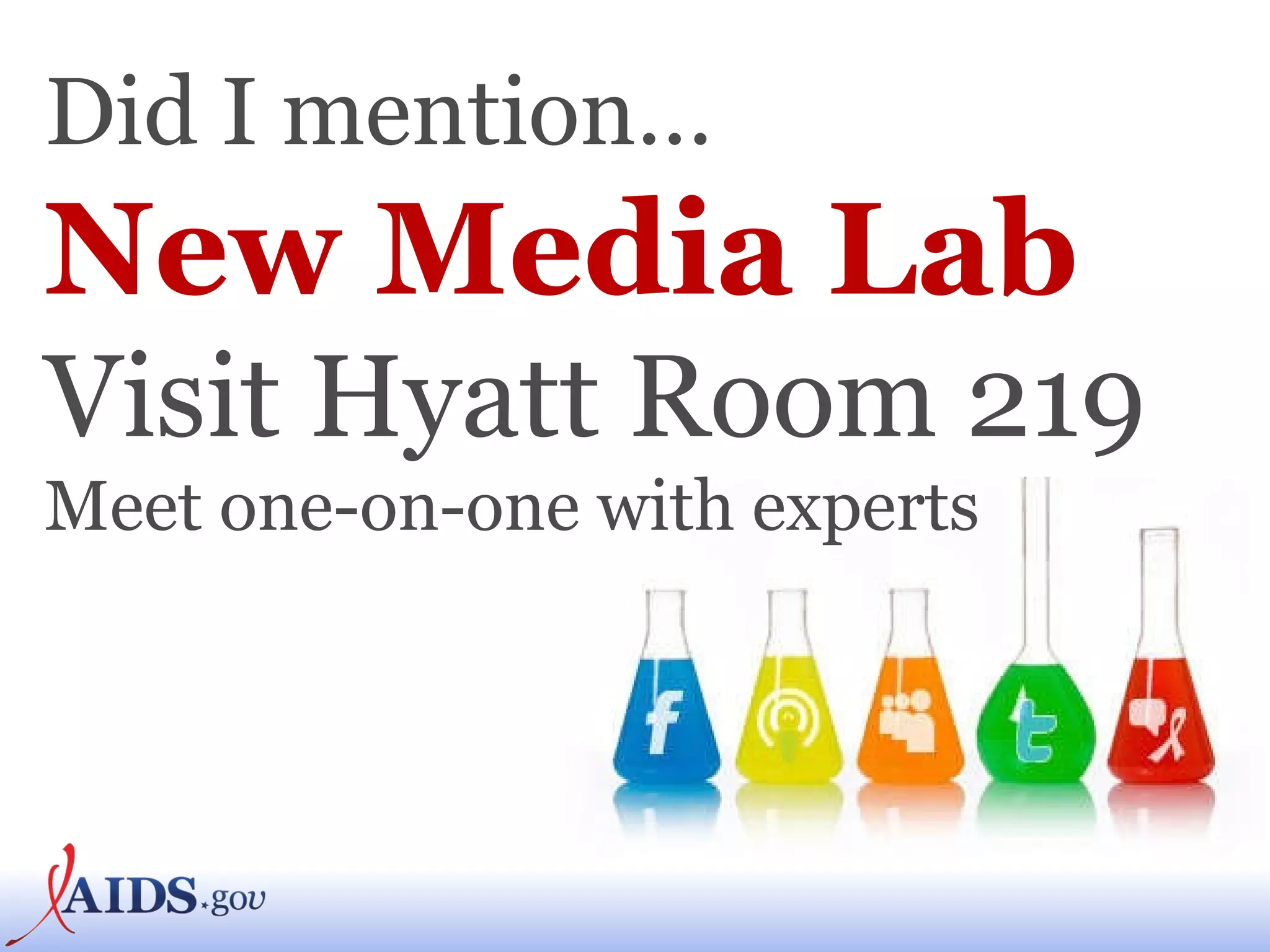 Did I mention… New Media Lab Visit Hyatt Room 219 Meet one-on-one with experts 