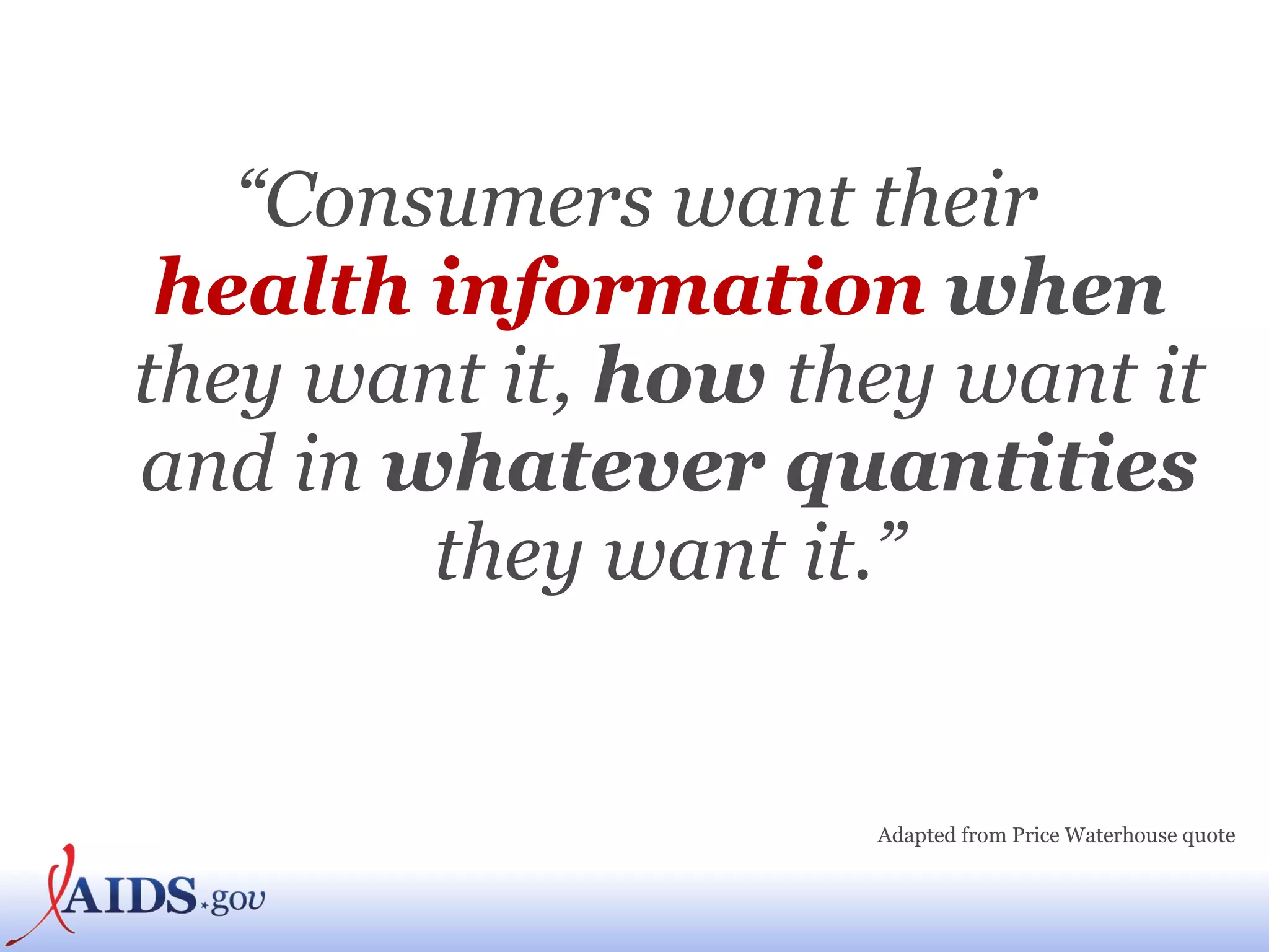 “ Consumers want their  health information   when   they want it,  how  they want it and in  whatever quantities  they want it.” Adapted from Price Waterhouse quote 