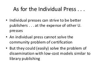 As for the Individual Press . . .
• Individual presses can strive to be better
publishers . . . at the expense of other U....