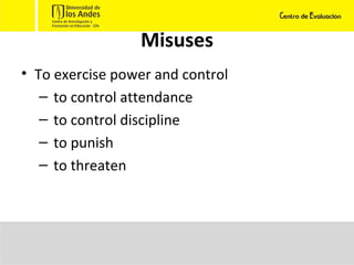 Misuses To exercise power and control to control attendance to control discipline to punish to threaten 
