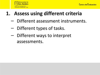 Assess using different criteria Different assessment instruments. Different types of tasks. Different ways to interpret assessments. 