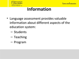 Information Language assessment provides valuable information about different aspects of the education system: Students Teaching Program 