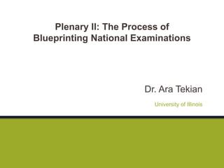 Dr. Ara Tekian
University of Illinois
Plenary II: The Process of
Blueprinting National Examinations
 
