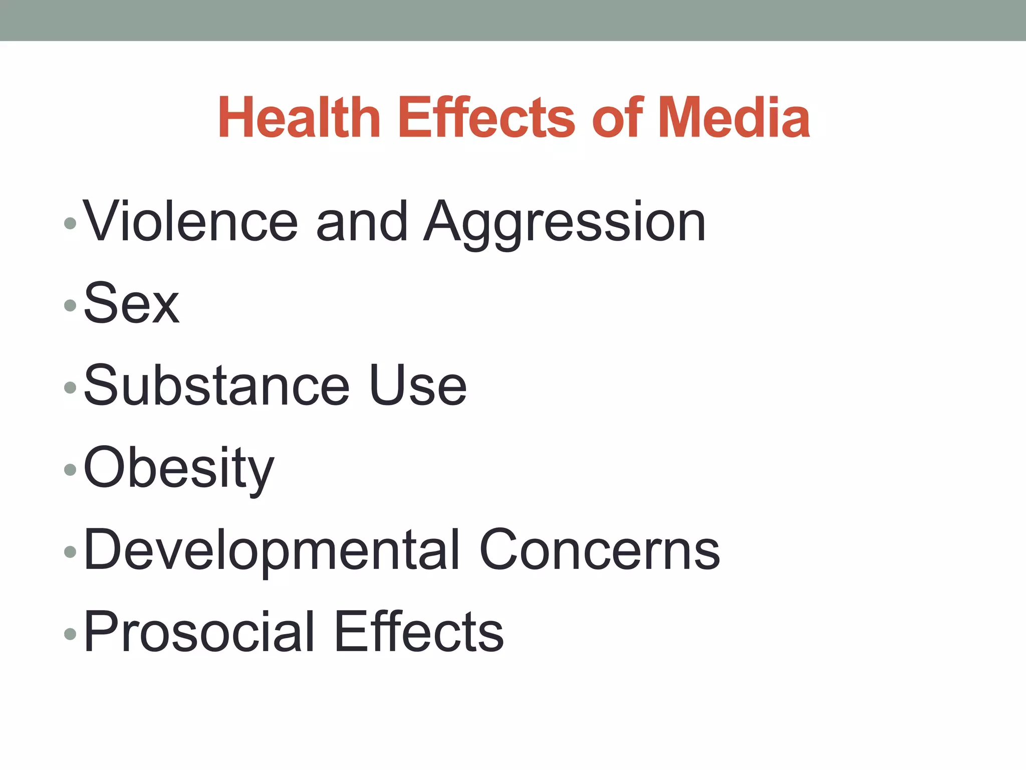 Health Effects of Media
• Violence and Aggression
• Sex
• Substance Use
• Obesity
• Developmental Concerns
• Prosocial Effects
 