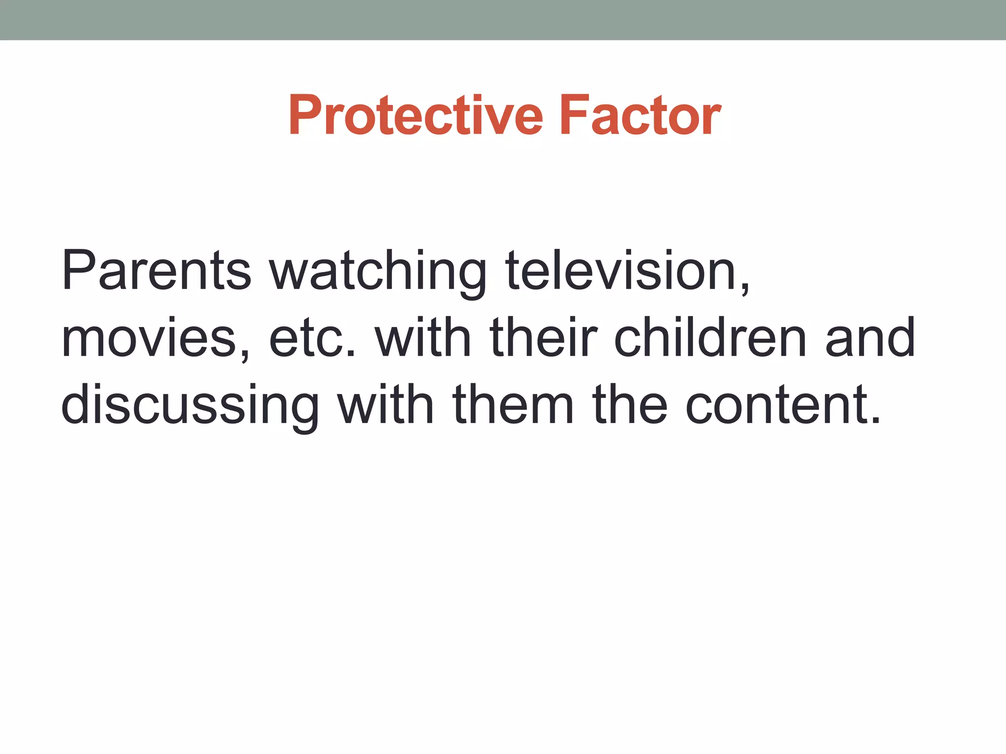 Protective Factor

Parents watching television,
movies, etc. with their children and
discussing with them the content.
 
