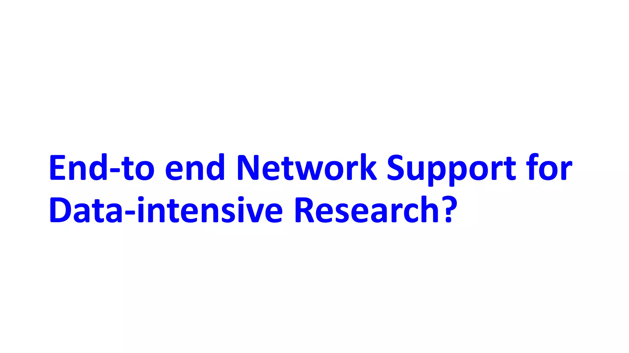 End-to end Network Support for
Data-intensive Research?
 