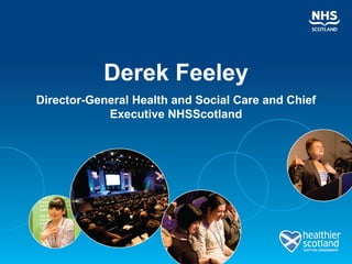 Derek Feeley
Director-General Health and Social Care and Chief
            Executive NHSScotland
 