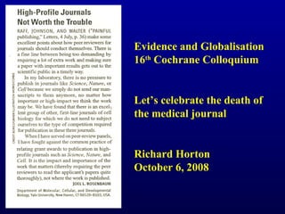 Evidence and Globalisation
16th Cochrane Colloquium


Let’s celebrate the death of
the medical journal


Richard Horton
October 6, 2008
 
