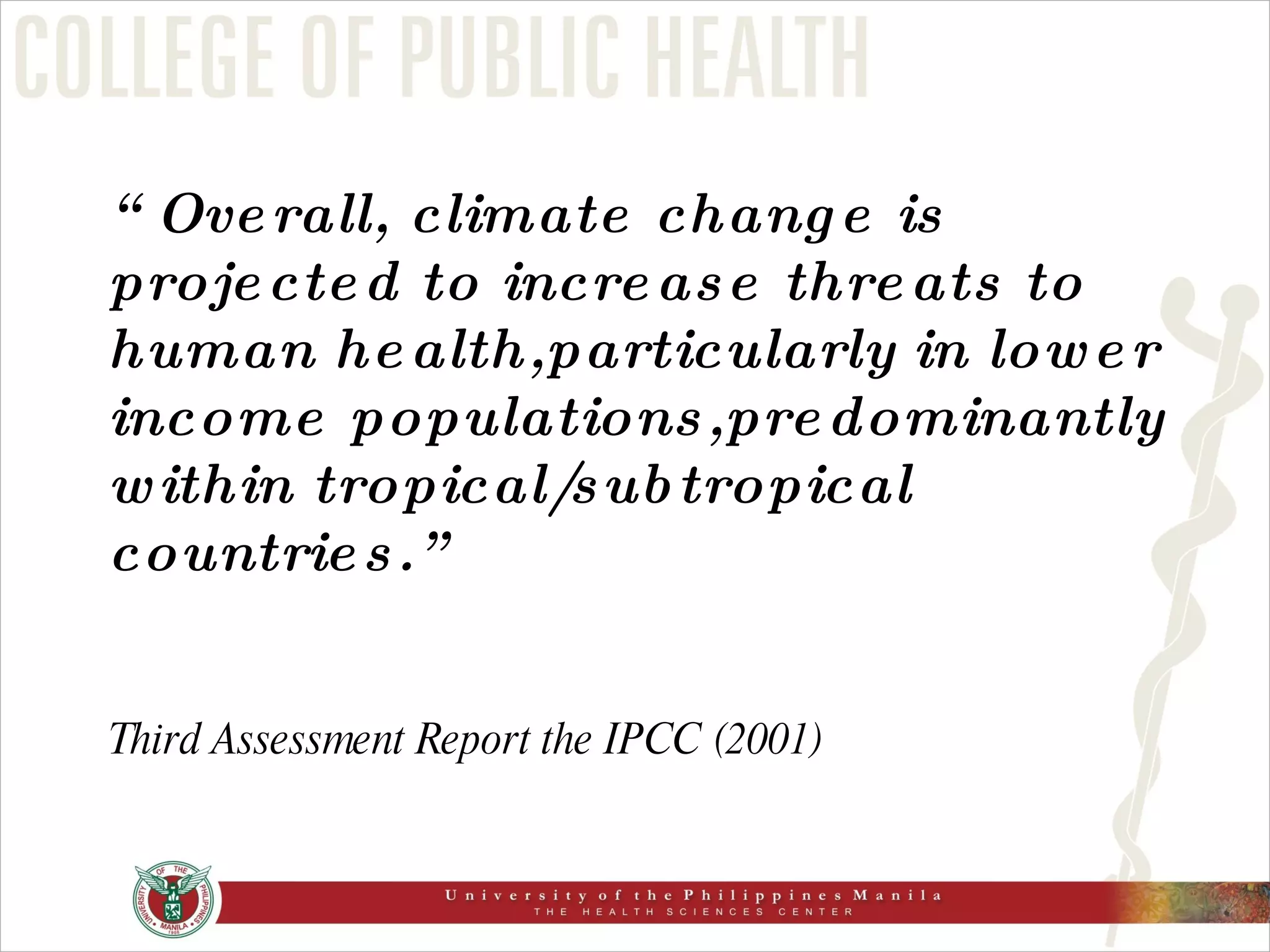 “ Overall, climate change is projected to increase threats to human health,particularly in lower income populations,predominantly within tropical/subtropical countries.” Third Assessment Report the IPCC (2001) 