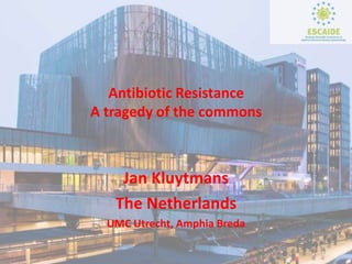 Jan Kluytmans
The Netherlands
UMC Utrecht, Amphia Breda
Antibiotic Resistance
A tragedy of the commons
 