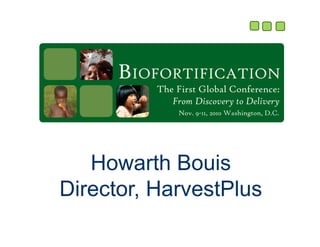 Howarth Bouis
Director, HarvestPlus
 