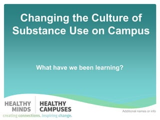 What have we been learning?
Additional names or info
Changing the Culture of
Substance Use on Campus
 