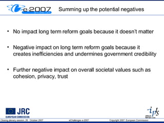 Summing up the potential negatives No impact  long term reform goals  because it doesn’t matter Negative impact on  long term reform goals  because it creates inefficiencies and undermines government credibility Further negative impact on overall societal values such as cohesion, privacy, trust 