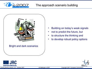 The approach scenario building Building on today’s weak signals not to predict the future, but  to structure the thinking and  to develop robust policy options 