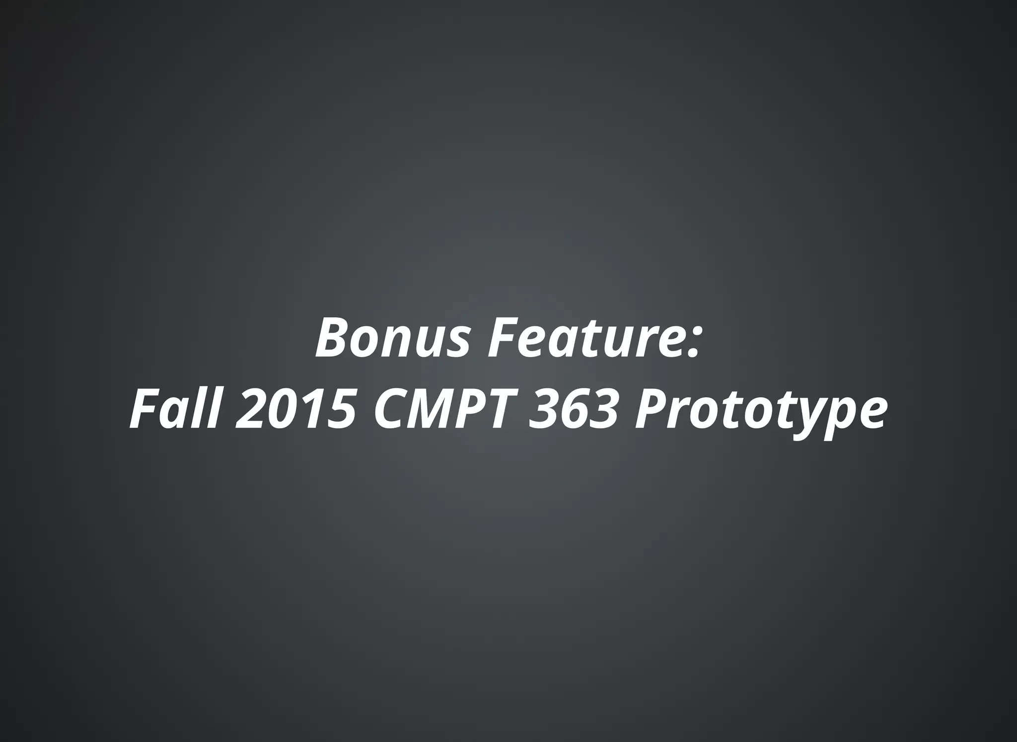 Bonus Feature:Bonus Feature:
Fall 2015 CMPT 363 PrototypeFall 2015 CMPT 363 Prototype
 