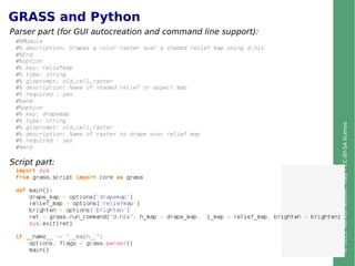 ©2013,MarkusNeteler,Italy–CC-BY-SAlicense
GRASS and Python
Script part:
Parser part (for GUI autocreation and command line support):
 