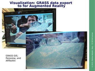 ©2013,MarkusNeteler,Italy–CC-BY-SAlicense
Visualization: GRASS data export
to for Augmented Reality
GRASS GIS,
Paraview, and
ARToolkit
 