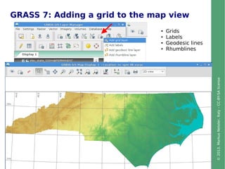 ©2013,MarkusNeteler,Italy–CC-BY-SAlicense
GRASS 7: Adding a grid to the map view
● Grids
● Labels
● Geodesic lines
● Rhumblines
 