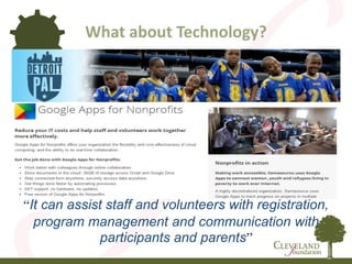 What about Technology?
“It can assist staff and volunteers with registration,
program management and communication with
participants and parents”
 