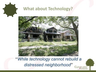 “While technology cannot rebuild a
distressed neighborhood”
What about Technology?
 