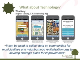 What about Technology?
“It can be used to collect data on communities for
municipalities and neighborhood revitalization orgs to
develop strategic plans for improvements”
 