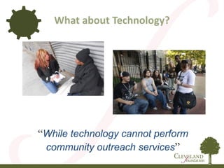 What about Technology?
“While technology cannot perform
community outreach services”
 