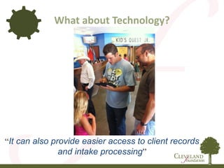 What about Technology?
“It can also provide easier access to client records
and intake processing”
 
