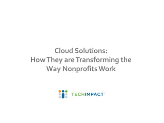 Cloud Solutions:
HowThey areTransforming the
Way Nonprofits Work
 