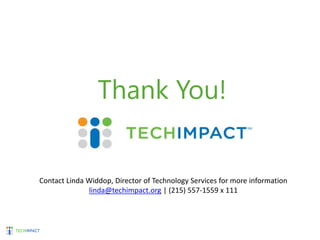 Thank You!
Contact Linda Widdop, Director of Technology Services for more information
linda@techimpact.org | (215) 557-1559 x 111
 