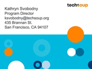 Kathryn Svobodny
Program Director
ksvobodny@techsoup.org
435 Brannan St.
San Francisco, CA 94107
 
