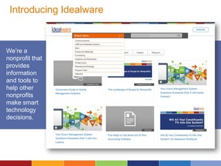 Introducing Idealware
We’re a
nonprofit that
provides
information
and tools to
help other
nonprofits
make smart
technology
decisions.
 