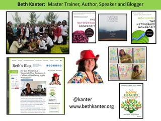 Beth Kanter: Master Trainer, Author, Speaker and Blogger
@kanter
www.bethkanter.org
 