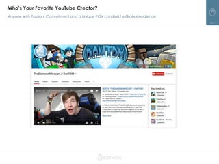 45
Who’s Your Favorite YouTube Creator?
Anyone with Passion, Commitment and a Unique POV can Build a Global Audience
 