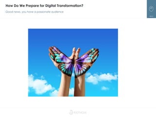 49
How Do We Prepare for Digital Transformation?
Good news, you have a passionate audience
 