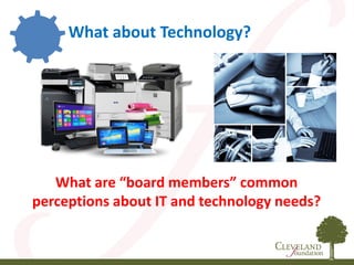 What are “board members” common
perceptions about IT and technology needs?
What about Technology?
 