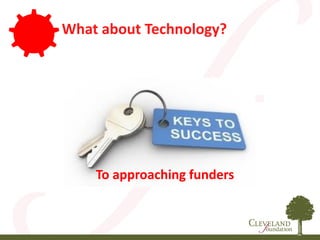 What about Technology?
To approaching funders
 