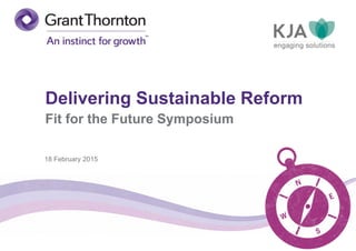 Delivering Sustainable Reform
Fit for the Future Symposium
18 February 2015
 