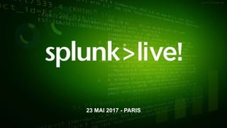 © 2017 SPLUNK INC.© 2017 SPLUNK INC.
23 MAI 2017 - PARIS
 