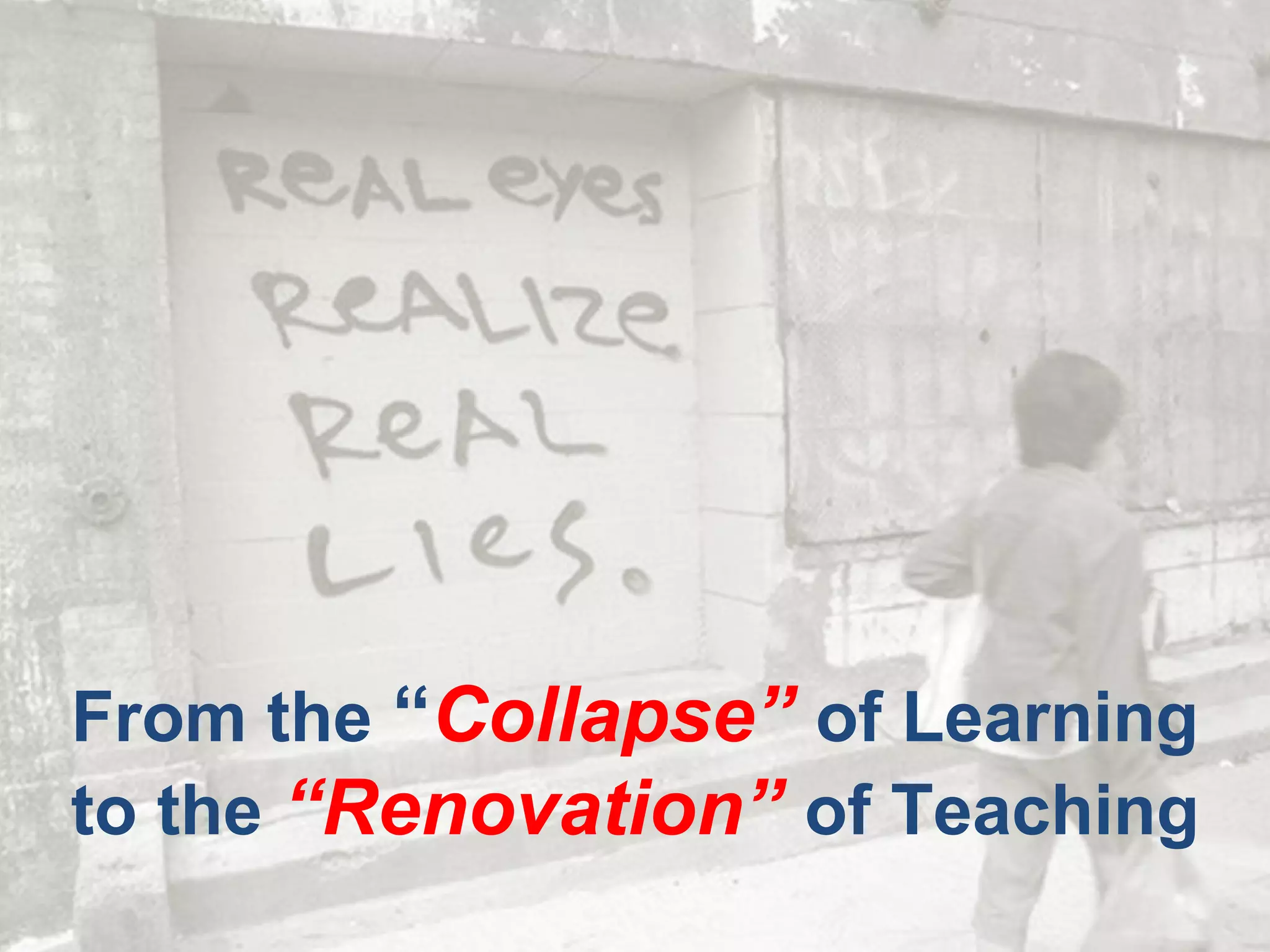 From the “Collapse” of Learning
to the “Renovation” of Teaching
 