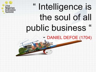 “ Intelligence is
the soul of all
public business “
- DANIEL DEFOE (1704)
 