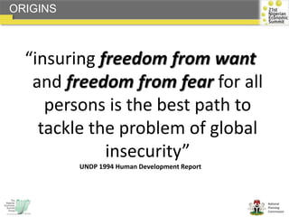 National
Planning
Commission
“insuring freedom from want
and freedom from fear for all
persons is the best path to
tackle the problem of global
insecurity”
UNDP 1994 Human Development Report
ORIGINS
 