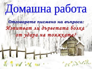 Отговорете писмено на въпроса:
Изпитват ли дърветата болка
   от удара на тояжката ?
 