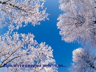 Пролетта сияе на небето,но...
 