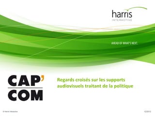 Regards croisés sur les supports
                       audiovisuels traitant de la politique



© Harris Interactive                                           12/2012
 