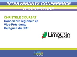 INTERVENANTS CONFERENCE
D’OUVERTURE
CHRISTELE COURSAT
Conseillère régionale et
Vice-Présidente
Déléguée du CRT
 